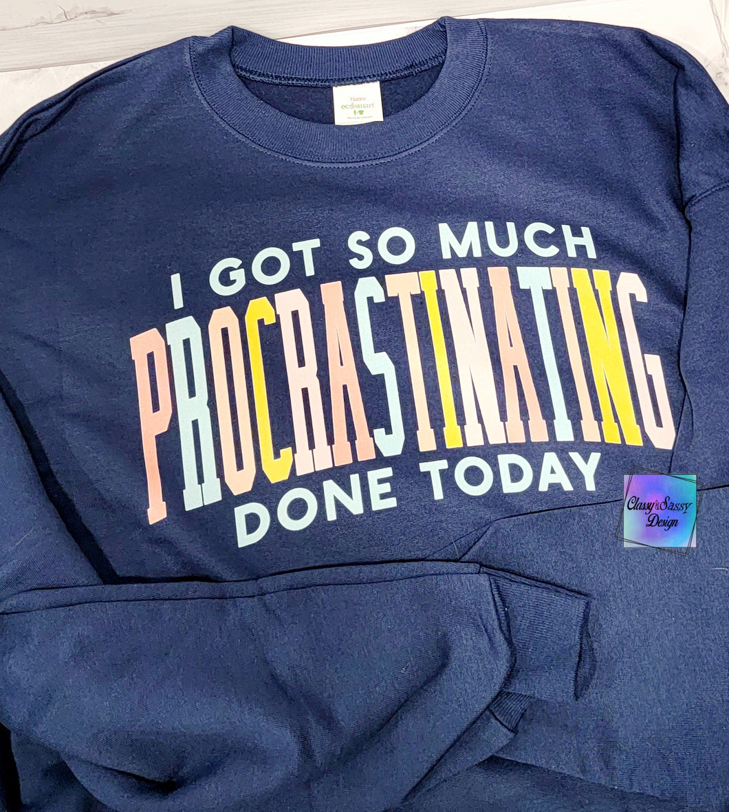 MTO Got So Much Procrastinating Done Today Shirt or Sweatshirt
